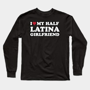 I love My Half Latina Girlfriend Long Sleeve T-Shirt